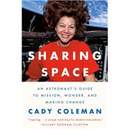 Sharing Space An Astronaut's Guide to Mission, Wonder, and Making Change by Coleman, Cady, 9780593494011