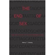 The End of Sex and the Future of Human Reproduction by Greely, Henry T., 9780674984011
