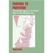 Partner to Partition: The Jewish Agency's Partition Plan in the Mandate Era by Katz,Yossi, 9780714644011