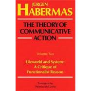 The Theory of Communicative Action: Volume 2 Lifeword and System: A Critique of Functionalist Reason by Habermas, Juergen; McCarthy, Thomas, 9780807014011