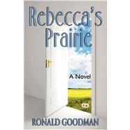 Rebecca's Prairie by Goodman, Ronald I., 9780976004011
