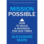 Mission Possible How to build a business for our times by Mars, Alexandre, 9781399804011