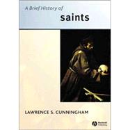 A Brief History Of Saints by Cunningham, Lawrence S., 9781405114011