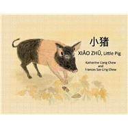 Xiao Zhu, Little Pig Chinese and English version by Chew, Katherine Liang; Chew, Frances Sze-Ling, 9781954124011