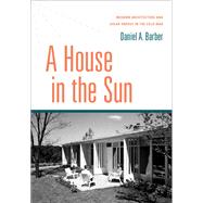A House in the Sun Modern Architecture and Solar Energy in the Cold War by Barber, Daniel A., 9780199394012