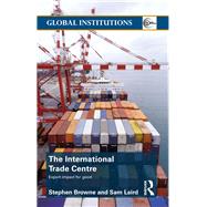 The International Trade Centre: Export Impact for Good by Browne; Stephen, 9780415584012