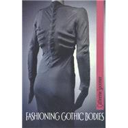 Fashioning Gothic Bodies by Spooner, Catherine, 9780719064012