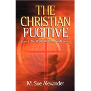 Christian Fugitive by Alexander, M. Sue, 9780974014012