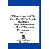 William Morris and the Early Days of the Socialist Movement : Being Reminiscences of Morris' Work As A Propagandist (1921) by Glasier, John Bruce; Morris, May, 9781120054012