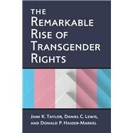The Remarkable Rise of Transgender Rights by Taylor, Jami K.; Haider-Markel, Donald P.; Lewis, Daniel C., 9780472074013