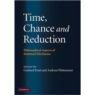 Time, Chance, and Reduction: Philosophical Aspects of Statistical Mechanics by Edited by Gerhard Ernst , Andreas Hüttemann, 9780521884013