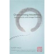 Overcoming Modernity : Synchronicity and Image-Thinking by Yuasa, Yasuo; Nagatomo, Shigenori; Krummel, John W. M., 9780791474013
