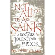 Not All of Us Are Saints A Doctor's Journey With the Poor by Hilfiker, David, M.D., 9780809074013