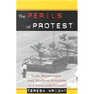 The Perils of Protest: State Repression and Student Activism in China and Taiwan by Wright, Teresa, 9780824824013