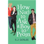 How (Not) to Ask a Boy to Prom by Goslee, S. J., 9781626724013