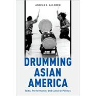 Drumming Asian America Taiko, Performance, and Cultural Politics by Ahlgren, Angela K., 9780199374014