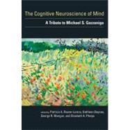 The Cognitive Neuroscience of Mind: A Tribute to Michael S. Gazzaniga by Reuter-lorenz, Patricia Ann, 9780262014014