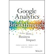 Google Analytics Breakthrough From Zero to Business Impact by Alhlou, Feras; Asif, Shiraz; Fettman, Eric, 9781119144014