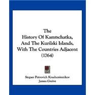 The History of Kamtschatka, and the Kurilski Islands, With the Countries Adjacent by Krasheninnikov, Stepan Petrovich; Greive, James, 9781120034014