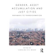 Gender, Asset Accumulation and Just Cities: Pathways to Transformation by Moser; Caroline O.N., 9781138024014