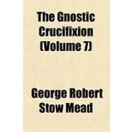 The Gnostic Crucifixion by Mead, George Robert Stow, 9781154484014