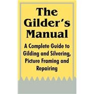 The Gilder's Manual: A Complete Guide to Gilding and Silvering, Picture Framing and Repairing by Fredonia Books, 9781410104014