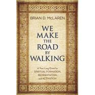 We Make the Road by Walking A Year-Long Quest for Spiritual Formation, Reorientation, and Activation by McLaren, Brian D., 9781455514014