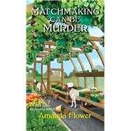 Matchmaking Can Be Murder by Flower, Amanda, 9781496724014