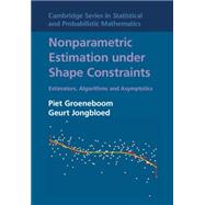 Nonparametric Estimation under Shape Constraints: Estimators, Algorithms and Asymptotics by Piet Groeneboom , Geurt Jongbloed, 9780521864015