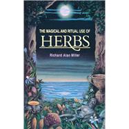The Magical and Ritual Use of Herbs by Miller, Richard Alan, 9780892814015