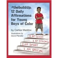 #thebuildup: 12 Daily Affirmations for Young Boys of Color by Maddox, Carliss, 9781543924015