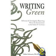 Writing Green: Advocacy and Investigative Reporting About the Environment in the Early 21st Century by Schwartz, Debra A., 9781934074015