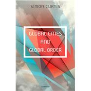 Global Cities and Global Order by Curtis, Simon, 9780198744016