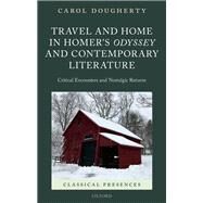 Travel and Home in Homer's Odyssey and Contemporary Literature Critical Encounters and Nostalgic Returns by Dougherty, Carol, 9780198814016