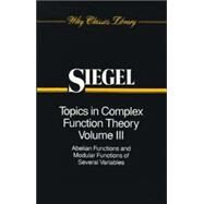Topics in Complex Function Theory, Volume 3 Abelian Functions and Modular Functions of Several Variables by Siegel, Carl Ludwig, 9780471504016