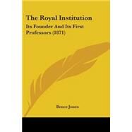 Royal Institution : Its Founder and Its First Professors (1871) by Jones, Bence, 9780548824016
