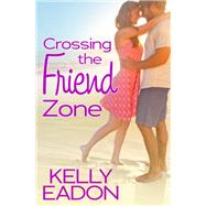 Crossing the Friend Zone by Eadon, Kelly, 9781455594016