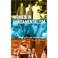 Women in Fundamentalism Modesty, Marriage, and Motherhood by Margolis, Maxine L., 9781538134016