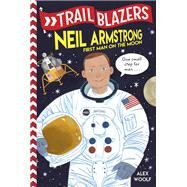 Trailblazers: Neil Armstrong First Man on the Moon by Woolf, Alex, 9780593124017