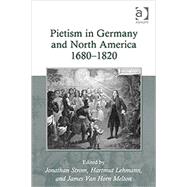 Pietism in Germany and North America 16801820 by Lehmann,Hartmut;Strom,Jonathan, 9780754664017