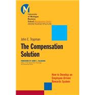 The Compensation Solution How to Develop an Employee-Driven Rewards System by Tropman, John E., 9780787954017