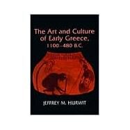 The Art and Culture of Early Greece, 1100-480 B.C. by Hurwit, Jeffrey M., 9780801494017