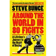 Around the World in 80 Fights A Lifetimes Journey to the Heart of Boxing by Bunce, Steve, 9781035414017