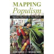 Mapping Populism Taking Politics to the People by Agnew, John; Shin, Michael, 9781538124017
