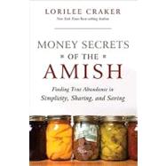 Money Secrets of the Amish: Finding True Abundance in Simplicity, Sharing, and Saving by Craker, Lorilee, 9781595554017