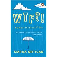WTF?! Woman Turning Fifty Postcards from a Midlife 'Crisis' . . . In Progress by Ortigas, Marga, 9789815144017