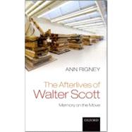 The Afterlives of Walter Scott Memory on the Move by Rigney, Ann, 9780199644018