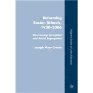 Reforming Boston Schools, 1930-2006 Overcoming Corruption and Racial Segregation by Cronin, Joseph Marr, 9780230604018