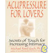 Acupressure for Lovers Secrets of Touch for Increasing Intimacy by Gach, Michael Reed, 9780553374018