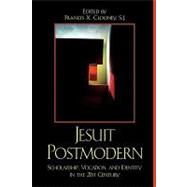 Jesuit Postmodern Scholarship, Vocation, and Identity in the 21st Century by Clooney, SJ, Francis X.,; Anderson, Ronald, S.J.; Bernauer, James, S.J.; Brennan, Thomas J., S.J.; Haight, Roger, S.J.; Madigan, Arthur, S.J.; Morrill, Bruce T., S.J.; Rehg, William, S.J.; Stempsey, William E., S.J., 9780739114018